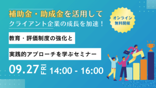 補助金・助成金を活用してクライアント企業の成長を加速！教育・評価制度の強化と実践的アプローチを学ぶセミナー